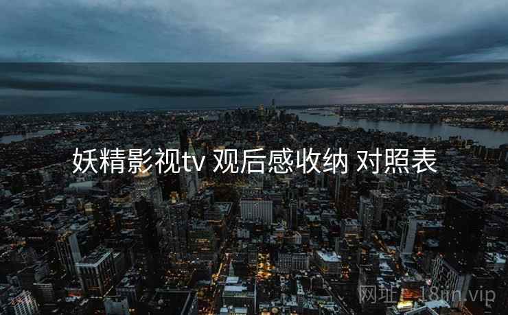 妖精影视tv 观后感收纳 对照表