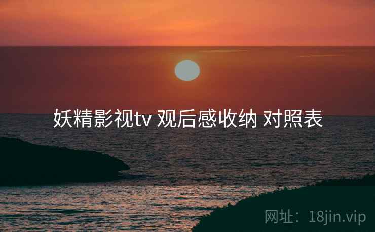 妖精影视tv 观后感收纳 对照表
