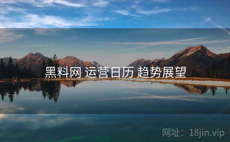 黑料网 运营日历 趋势展望