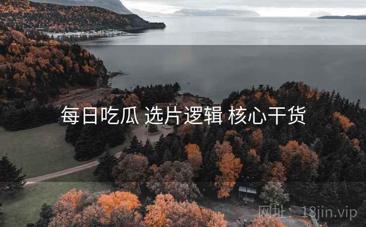 每日吃瓜 选片逻辑 核心干货