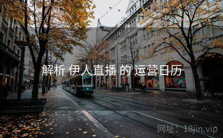 解析 伊人直播 的 运营日历