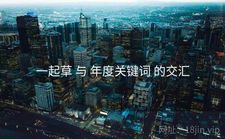 一起草 与 年度关键词 的交汇 一起草 与 年度关键词 的交汇