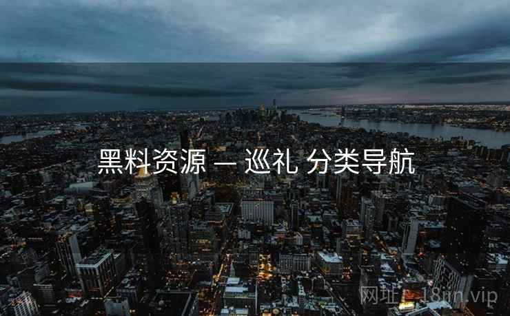黑料资源 — 巡礼 分类导航