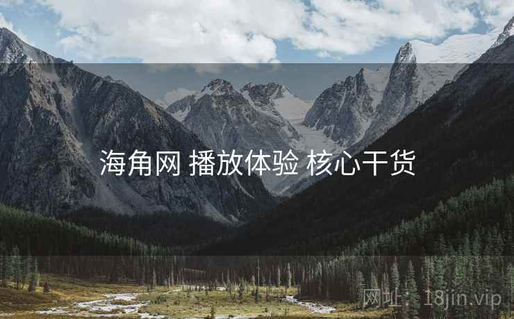 海角网 播放体验 核心干货