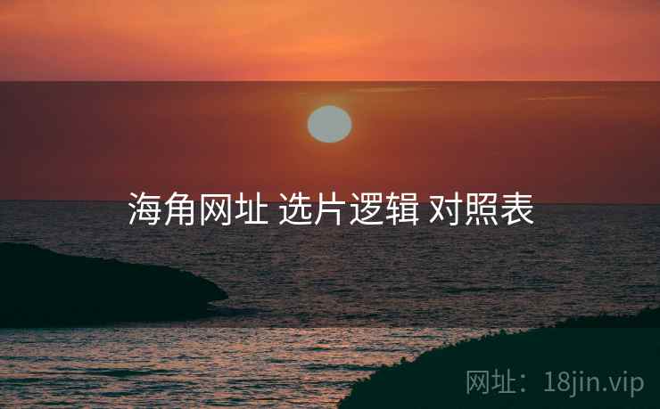 海角网址 选片逻辑 对照表