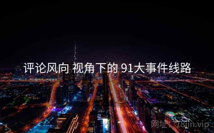 评论风向 视角下的 91大事件线路